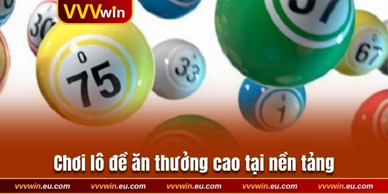 Chơi lô đề ăn thưởng cao tại nền tảng