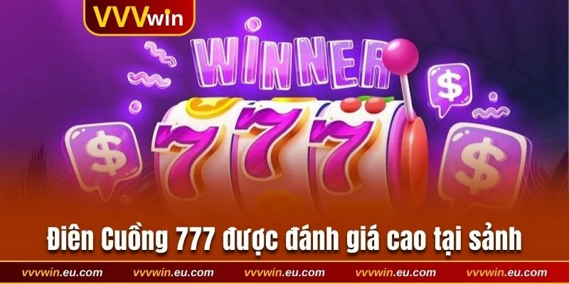 Điên Cuồng 777 được đánh giá cao tại sảnh